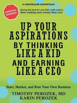 Front cover_Up Your Aspirations by Thinking Like a Kid and Earning Like a CEO