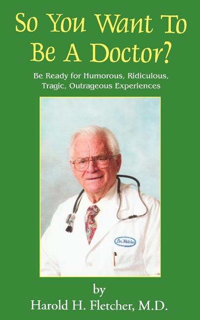 So You Want To Be A Doctor?: Be Ready For Humorous, Ridiculous, Tragic, Outrageous Experiences