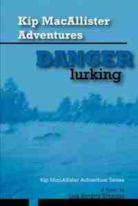 Kip MacAllister Adventures: Danger Lurking!:Kip MacAllister Adventure Series by Lisa Hendrix Simmons