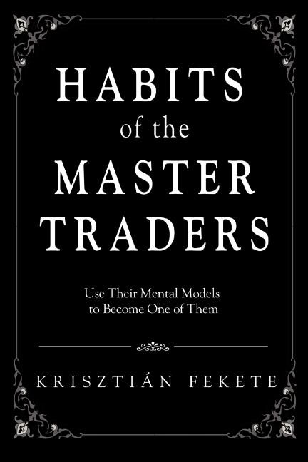 Habits of the Master Traders: Use Their Mental Models to Become One of Them