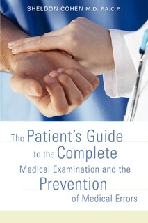 The Patient's Guide to the Complete Medical Examination and the Prevention of Medical Errors