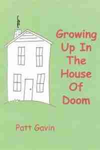 Growing Up In The House Of Doom by Patt Gavin