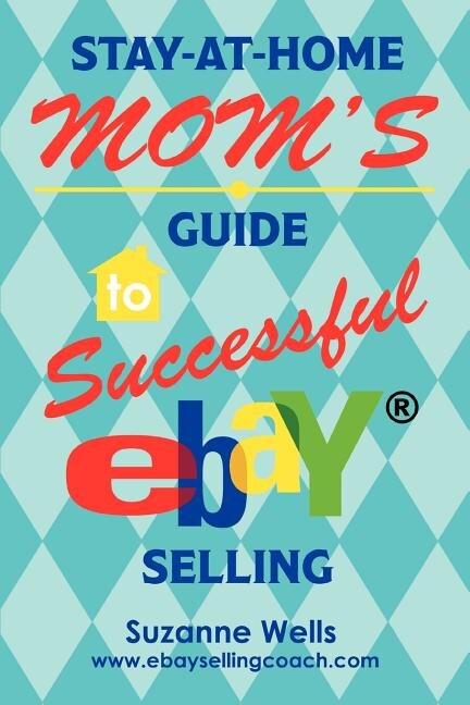 Front cover_Stay-At-Home Mom's Guide to Successful eBay Selling