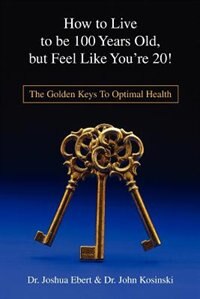 Front cover_How To Live To Be 100 Years Old, But Feel Like You're 20!
