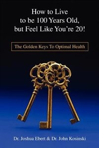 Front cover_How To Live To Be 100 Years Old, But Feel Like You're 20!