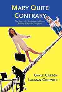 Mary Quite Contrary: The Story of a Lion-Hearted Mom Raising a Bipolar Daughter by Gayle Carson Lagman-Creswick