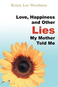 Front cover_Love, Happiness and Other Lies My Mother Told Me