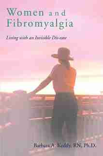 Women And Fibromyalgia: Living With An Invisible Dis-ease by Barbara A Keddy