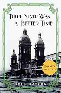 THERE NEVER WAS A BETTER TIME: Toronto's Yesterdays de Doug Taylor