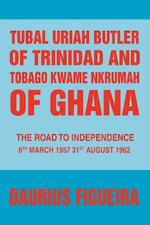 Front cover_Tubal Uriah Butler of Trinidad and Tobago Kwame Nkrumah of Ghana
