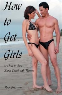 Front cover_How to Get Girls or How to Stop Being Dumb with Women