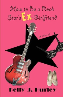 Front cover_How to Be a Rock Star's Ex-Girlfriend