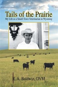 Tails of the Prairie: My Life as a Small-Town Veterinarian in Wyoming