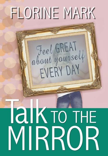 Talk To The Mirror: Feel Great About Yourself Every Day