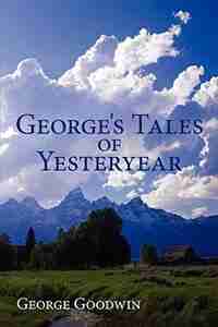 George's Tales of Yesteryear by George Goodwin