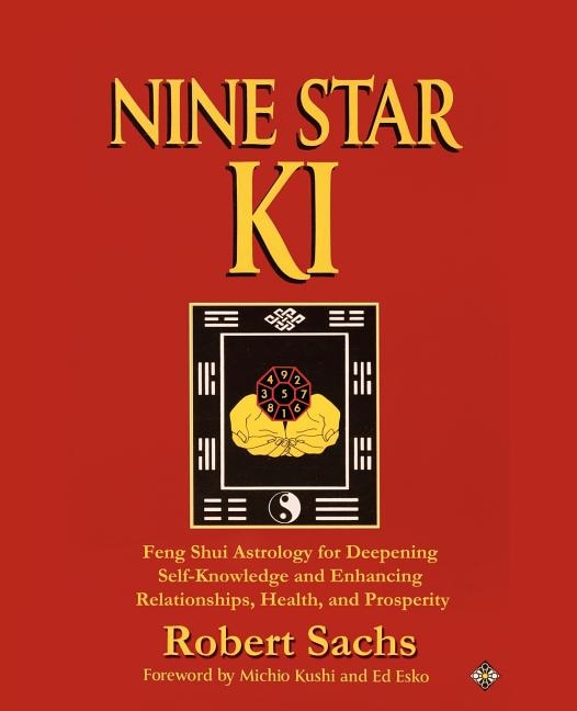 Nine Star Ki: Feng Shui Astrology for Deepening Self-Knowledge and Enhancing Relationships, Health, and Prosperity