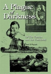 A Plague of Darkness: Or The Unseen and the Unseeable