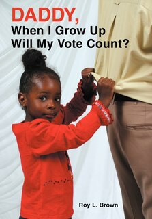 Front cover_Daddy, When I Grow Up Will My Vote Count?