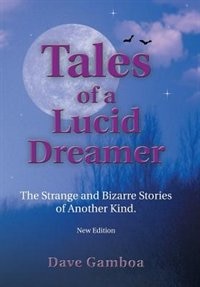 Tales of a Lucid Dreamer: Strange and Bizarre Stories of Another Kind. ýExtended Editioný