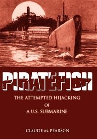 Piratefish: The Attempted Hijacking of A U.S. Submarine