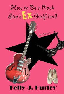 Front cover_How to Be a Rock Star's Ex-Girlfriend
