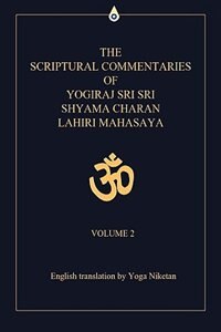 The Scriptural Commentaries of Yogiraj Sri Sri Shyama Charan Lahiri Mahasaya: Volume 2