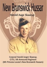 New Brunswick Hussar: Corporal Harold Jorgen Skaarup, G753, 5th Armoured Regiment (8th Princess Louise's New Brunswick Hussars)