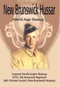New Brunswick Hussar: Corporal Harold Jorgen Skaarup, G753, 5th Armoured Regiment (8th Princess Louise's New Brunswick Hussars) by Harold A Skaarup