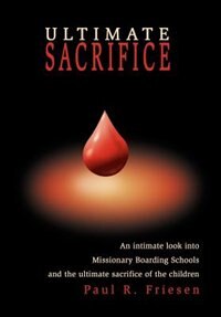 Ultimate Sacrifice: An Intimate Look Into Missionary Boarding Schools and the Ultimate Sacrifice of the Children