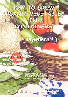 Front cover_How to Grow Organic Vegetables in Containers (...Anywhere!)