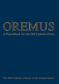 Oremus: A Prayerbook for the Old Catholic Priest