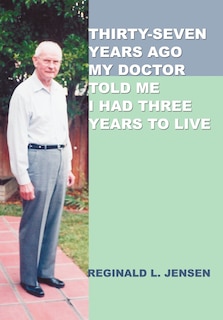 Front cover_Thirty-Seven Years Ago My Doctor Told Me I Had Three Years to Live