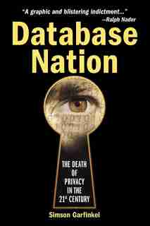Database Nation: The Death Of Privacy In The 21st Century by Simson Garfinkel