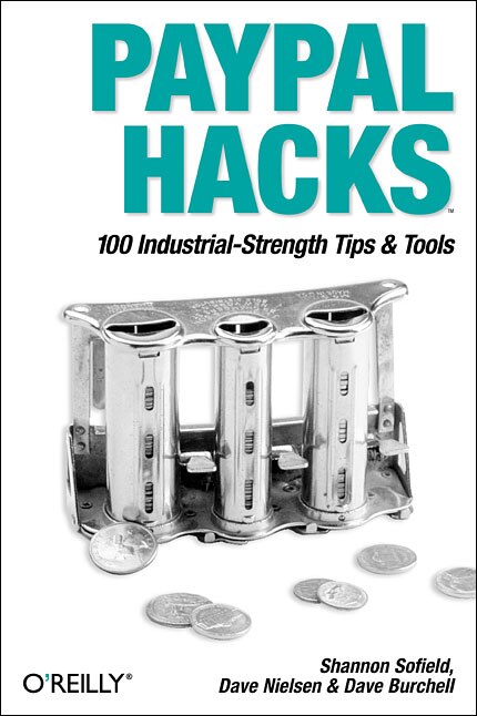 PayPal Hacks: 100 Industrial-Strength Tips & Tools