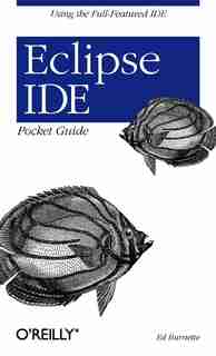 Eclipse Ide Pocket Guide: Using The Full-featured Ide by Ed Burnette