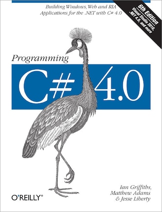 Programming C# 4.0: Building Windows, Web, And Ria Applications For The .net 4.0 Framework