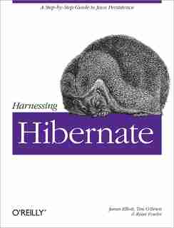 Harnessing Hibernate: Step-by-step Guide To Java Persistence by James Elliott