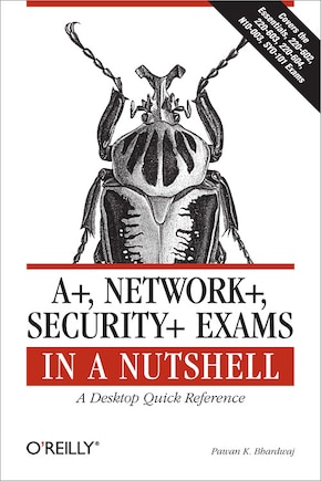 A+, Network+, Security+ Exams In A Nutshell: A Desktop Quick Reference