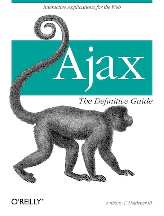 Ajax: The Definitive Guide: Interactive Applications For The Web