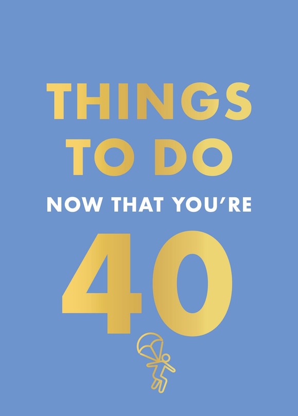 Front cover_Things to Do Now That You're 40