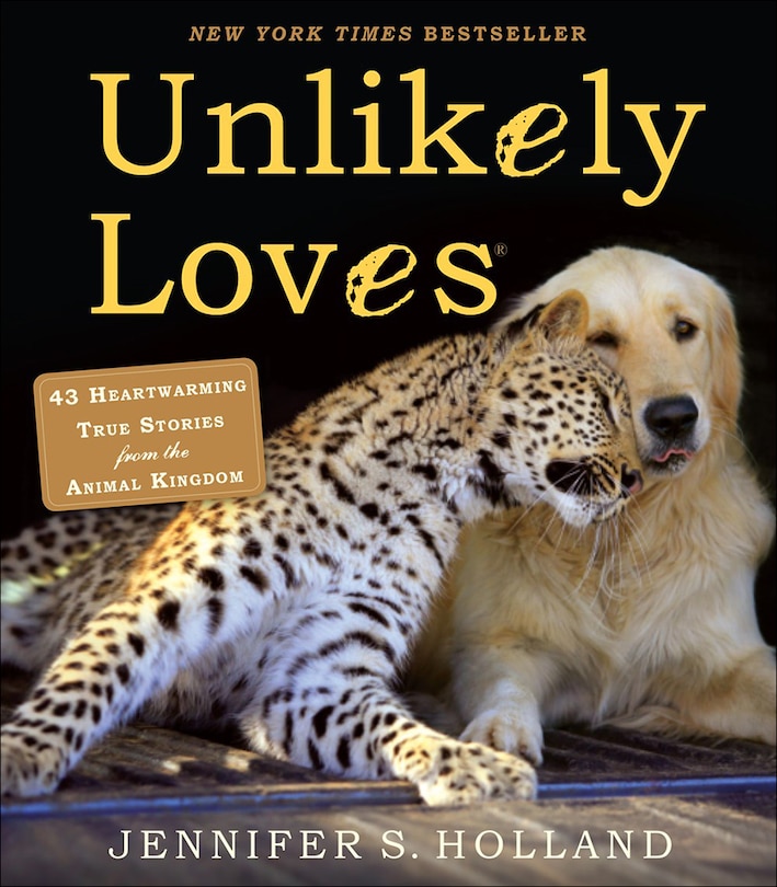 Unlikely Loves: 43 Heartwarming Stories from the Animal Kingdom