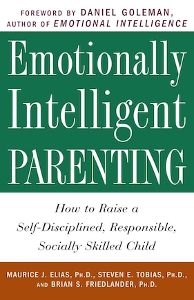 Emotionally Intelligent Parenting: How To Raise A Self-disciplined, Responsible, Socially Skilled Child