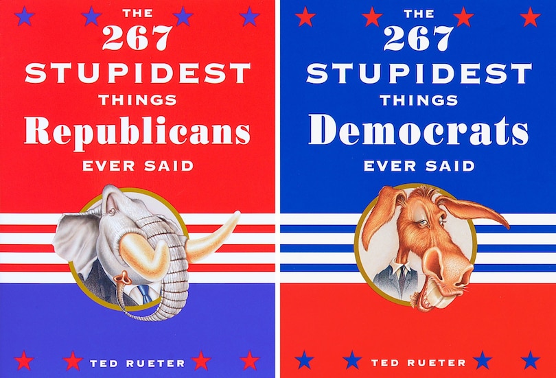 Front cover_The 267 Stupidest Things Republicans Ever Said And The 267 Stupidest Things Democrats Ever Said