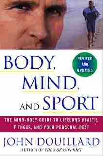 Body, Mind, And Sport: The Mind-Body Guide to Lifelong Health, Fitness, and Your Personal Best by John Douillard