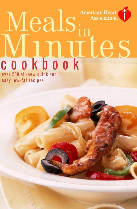 American Heart Association Meals in Minutes Cookbook: Over 200 All-New Quick and Easy Low-Fat Recipes