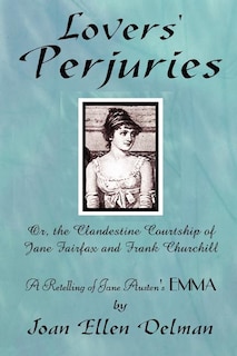 Front cover_Lovers' Perjuries; Or, The Clandestine Courtship Of Jane Fairfax and Frank Churchill