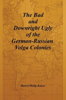 Front cover_The Bad and Downright Ugly of the German-Russian Volga Colonies