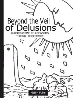 Front cover_Beyond the Veil of Delusions, Understanding Relationships Through Homeopathy
