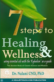 Couverture_7 Steps to Healing and Wellness - Using Essential Oils, with the Kybalion as a Guide