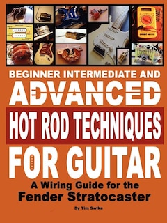 Couverture_Beginner Intermediate and Advanced Hot Rod Techniques for Guitar a Fender Stratocaster Wiring Guide